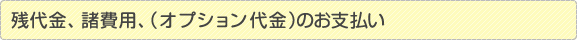 残代金、諸費用、（オプション代金）のお支払い