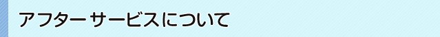アフターサービスについて
